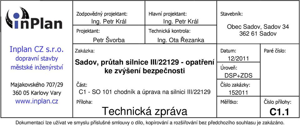 Zakázka: Datum: Paré číslo: dopravní stavby městské inženýrství Sadov, průtah silnice III/22129 - opatření ke zvýšení bezpečnosti 12/2011 Úroveň: DSP+ZDS