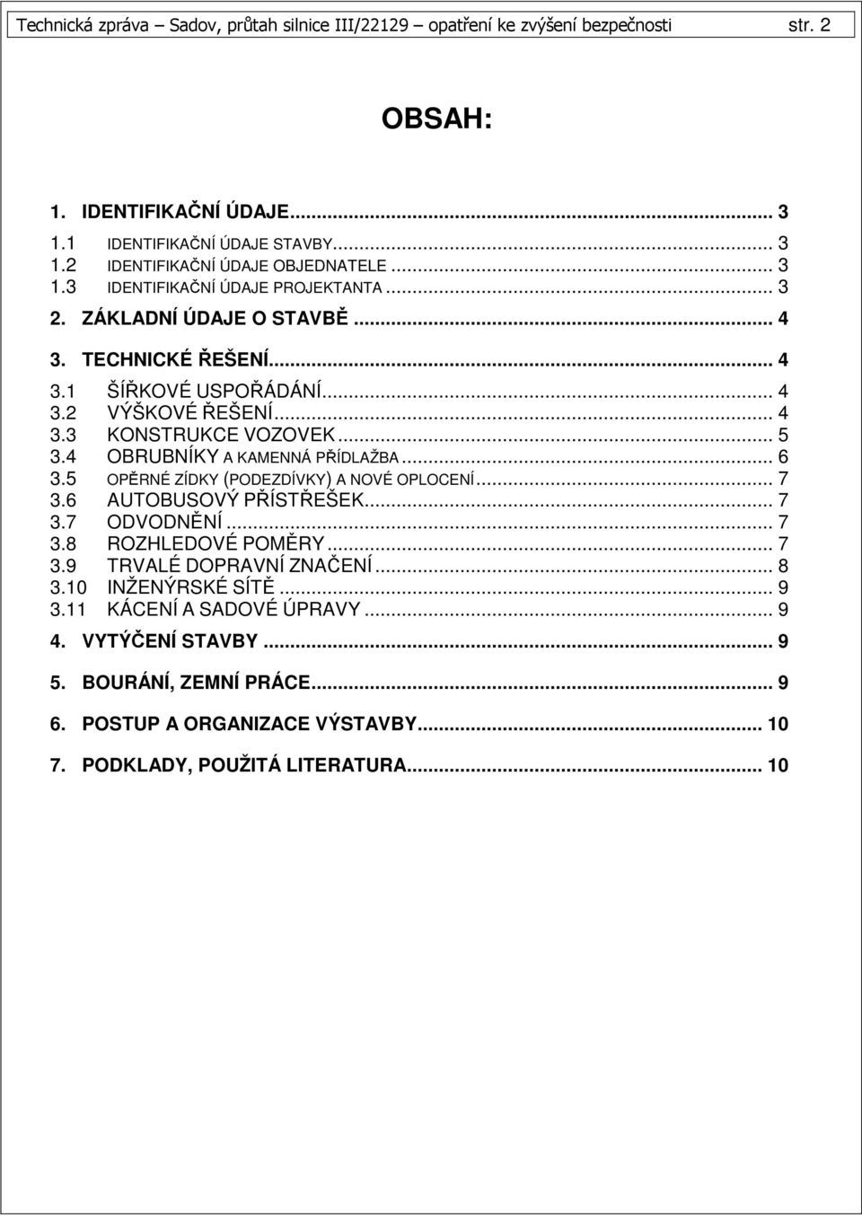 4 OBRUBNÍKY A KAMENNÁ PŘÍDLAŽBA... 6 3.5 OPĚRNÉ ZÍDKY (PODEZDÍVKY) A NOVÉ OPLOCENÍ... 7 3.6 AUTOBUSOVÝ PŘÍSTŘEŠEK... 7 3.7 ODVODNĚNÍ... 7 3.8 ROZHLEDOVÉ POMĚRY... 7 3.9 TRVALÉ DOPRAVNÍ ZNAČENÍ.