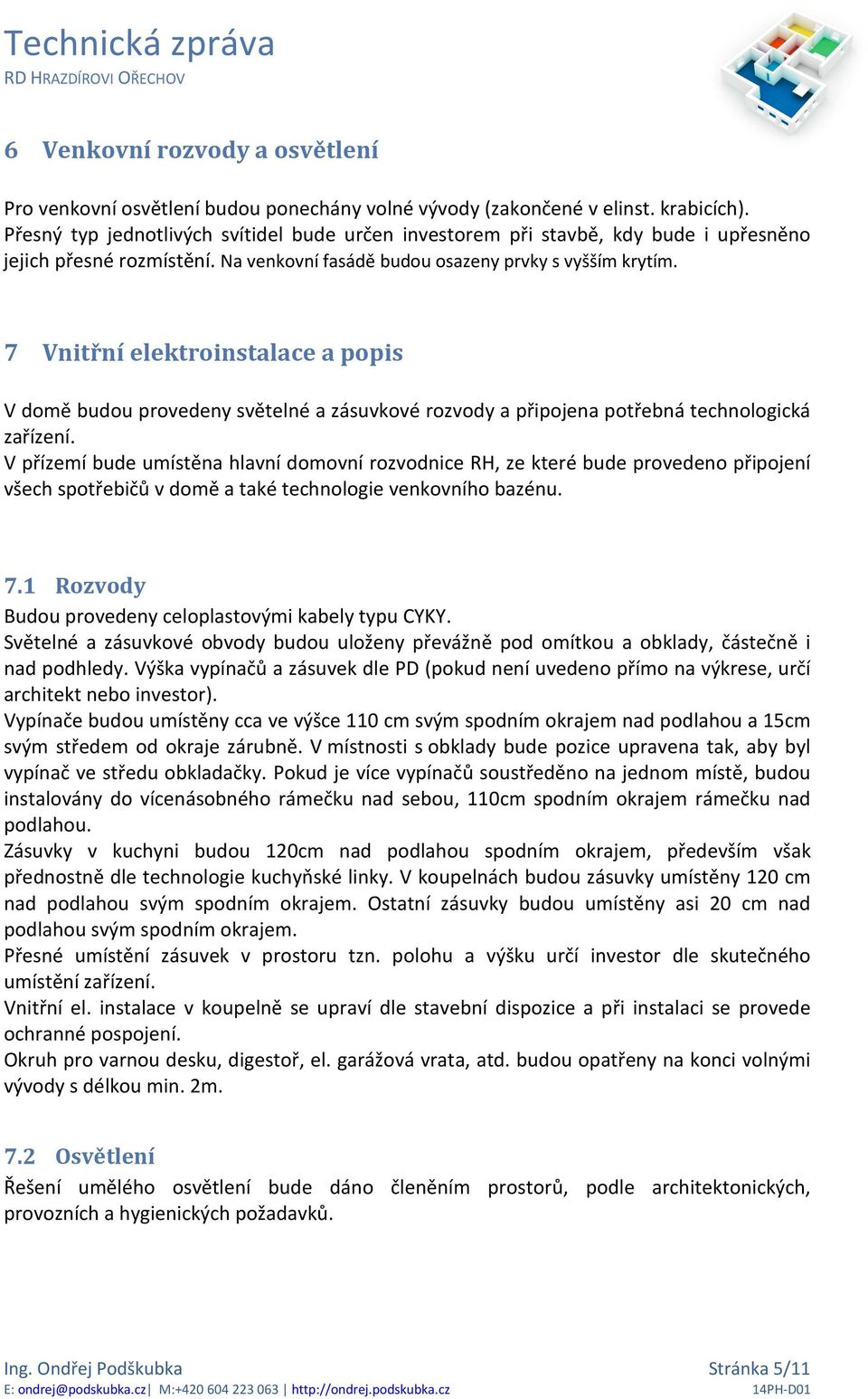 7 Vnitřní elektroinstalace a popis V domě budou provedeny světelné a zásuvkové rozvody a připojena potřebná technologická zařízení.