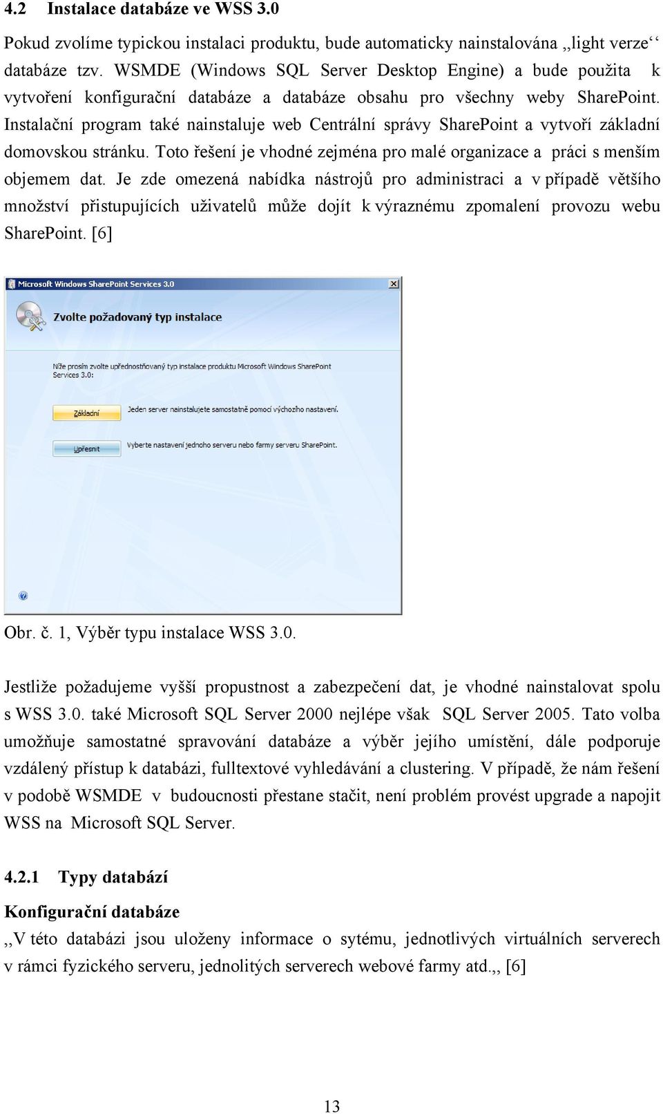 Instalační program také nainstaluje web Centrální správy SharePoint a vytvoří základní domovskou stránku. Toto řešení je vhodné zejména pro malé organizace a práci s menším objemem dat.