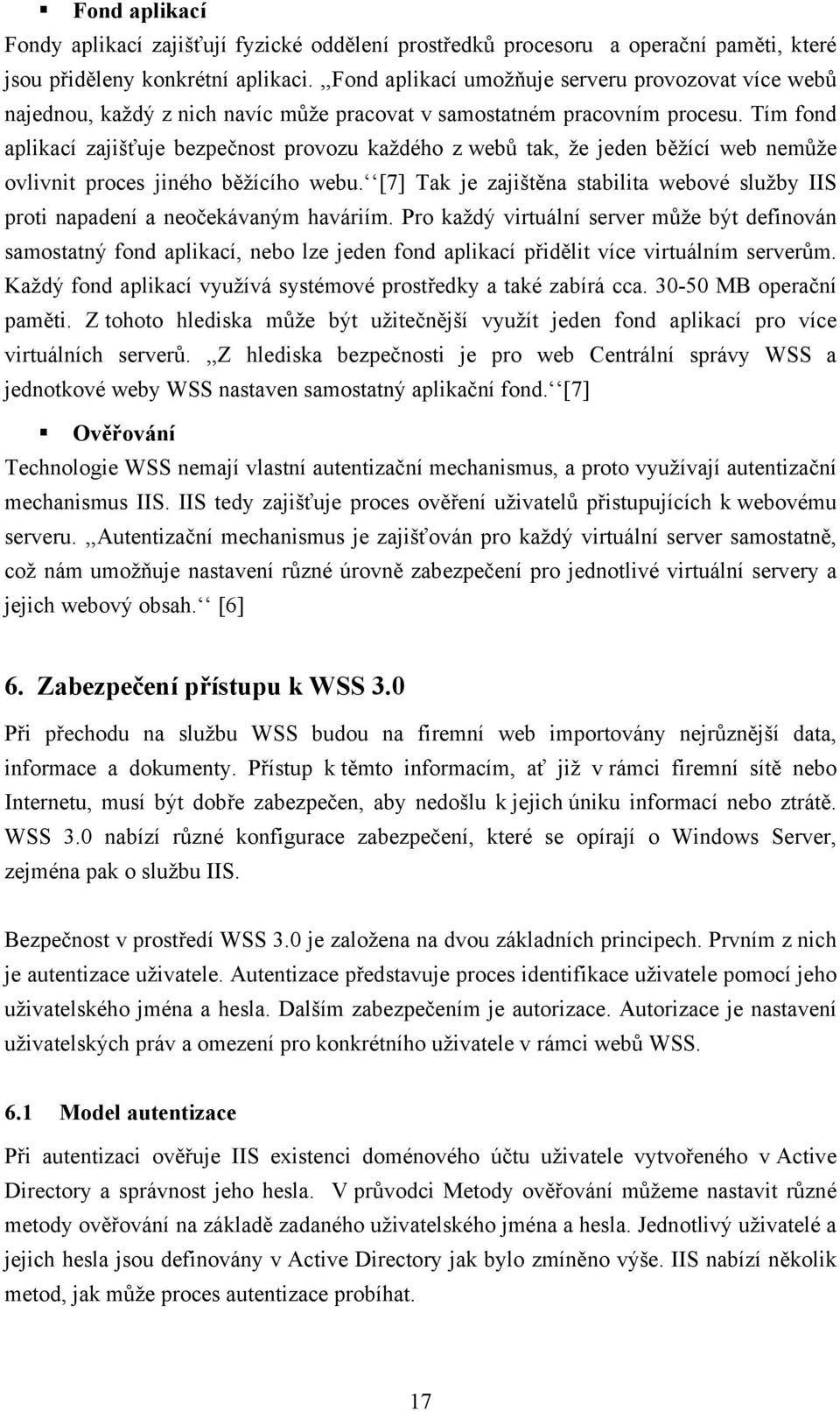 Tím fond aplikací zajišťuje bezpečnost provozu každého z webů tak, že jeden běžící web nemůže ovlivnit proces jiného běžícího webu.