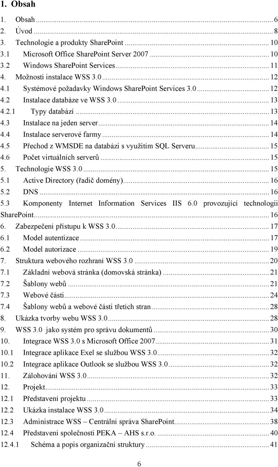 4 Instalace serverové farmy... 14 4.5 Přechod z WMSDE na databázi s využitím SQL Serveru... 15 4.6 Počet virtuálních serverů... 15 5. Technologie WSS 3.0... 15 5.1 Active Directory (řadič domény).