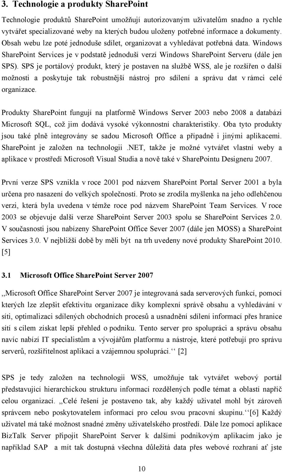 SPS je portálový produkt, který je postaven na službě WSS, ale je rozšířen o další možnosti a poskytuje tak robustnější nástroj pro sdílení a správu dat v rámci celé organizace.