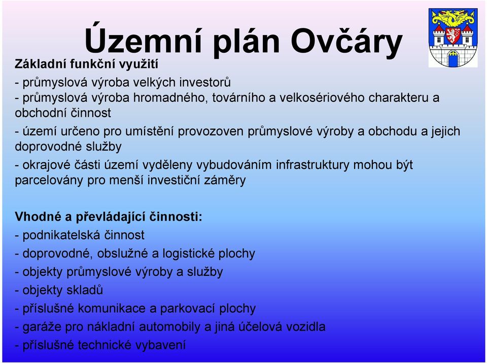 mohou být parcelovány pro menší investiční záměry Vhodné a převládající činnosti: - podnikatelská činnost - doprovodné, obslužné a logistické plochy - objekty