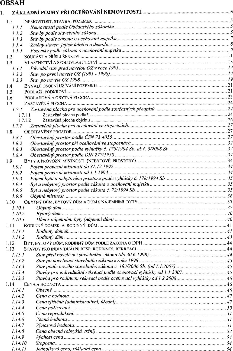 3.2 Stav po první novele OZ (1991-1998) 1.3.3 Stav po novele OZ 1998 1.4 BÝVALÉ OSOBNÍ UŽÍVÁNÍ POZEMKU 1.5 PODLAŽÍ, PODKROVÍ 1.6 PODLAHOVÁ A OBYTNÁ PLOCHA 1.7 