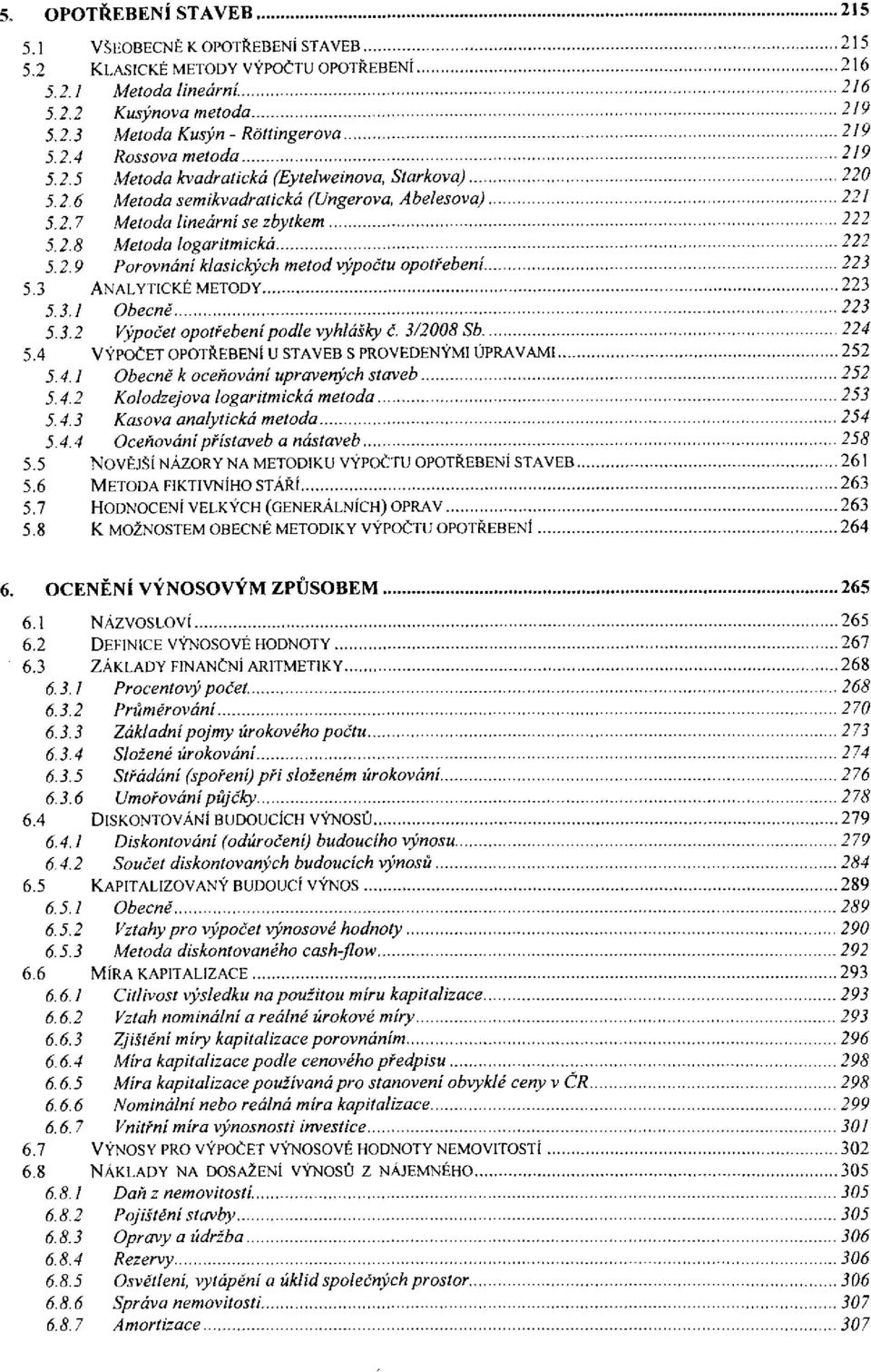 ANALYTICKÉ METODY 5.3.1 Obecně 5.3.2 Výpočet opotřebení podle vyhlášky č. 3/2008 Sb 5.4 VÝPOČET OPOTŘEBENÍ U STAVEB S PROVEDENÝMI ÚPRAVAMI... 5.4.1 Obecně k oceňování upravených staveb 5.4.2 Kolodzejova logaritmická metoda 5.