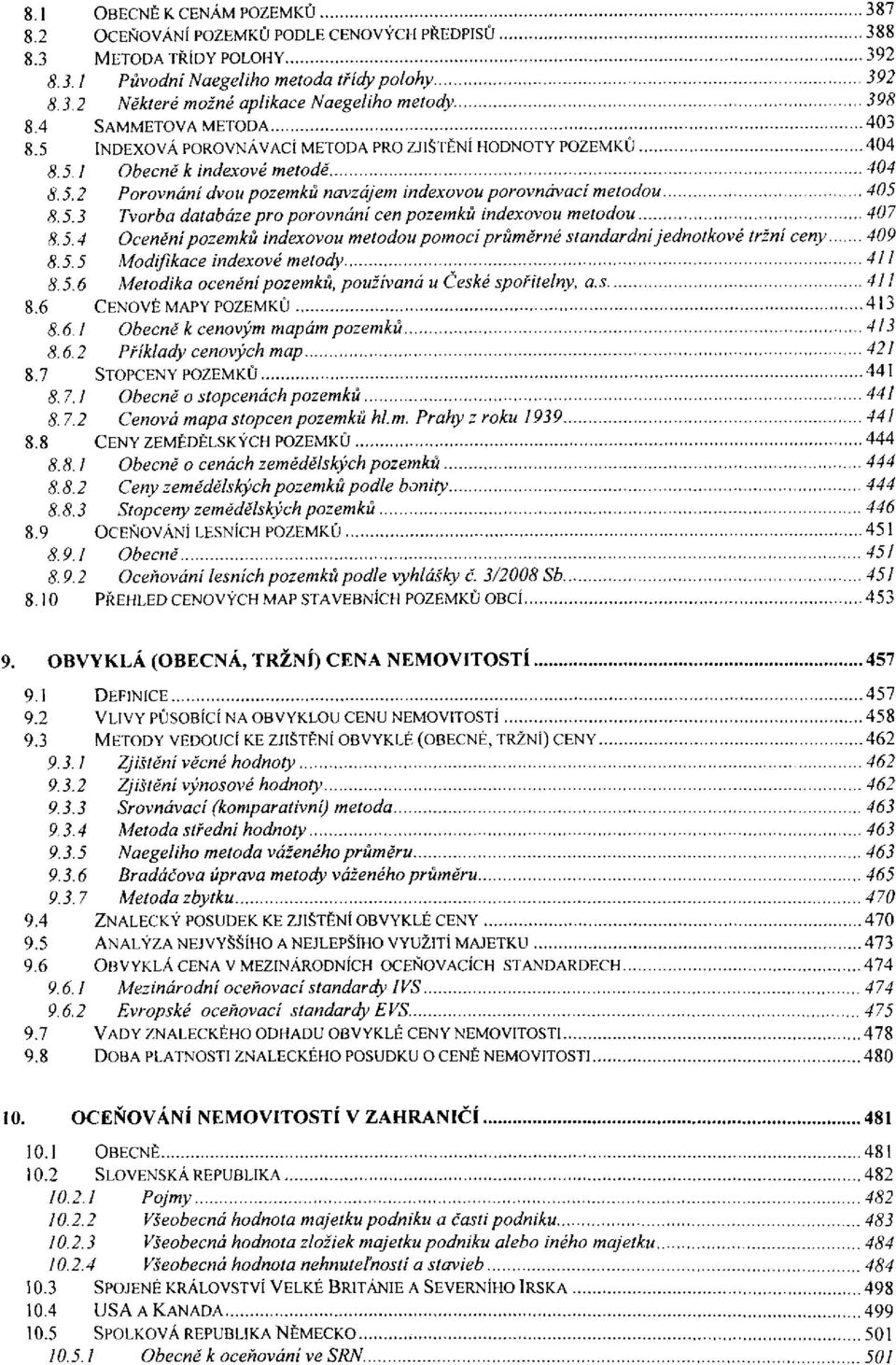 5.4 Ocenění pozemků indexovou metodou pomocí průměrné standardní jednotkové tržní ceny... 8.5.5 Modifikace indexové metody 8.5.6 Metodika ocenění pozemků, používaná u České spořitelny, a.s 8.