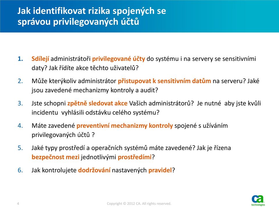 Jste schopni zpětně sledovat akce Vašich administrátorů? Je nutné aby jste kvůli incidentu vyhlásili odstávku celého systému? 4.