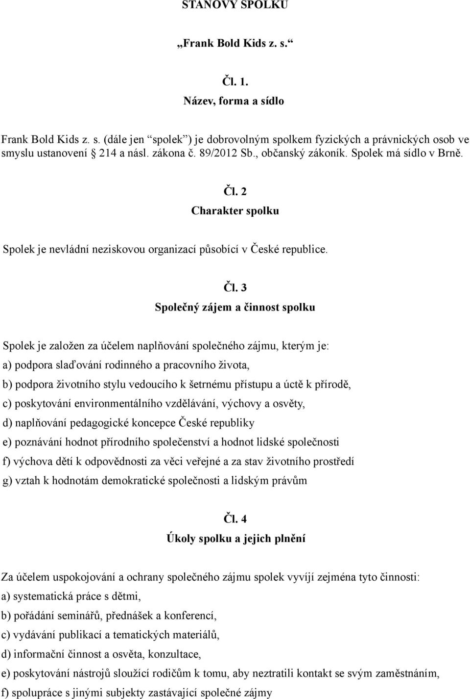 2 Charakter spolku Spolek je nevládní neziskovou organizací působící v České republice. Čl.