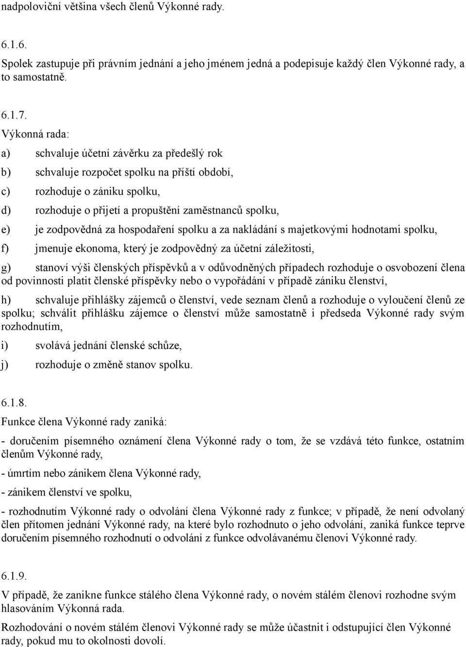 zodpovědná za hospodaření spolku a za nakládání s majetkovými hodnotami spolku, f) jmenuje ekonoma, který je zodpovědný za účetní záležitosti, g) stanoví výši členských příspěvků a v odůvodněných