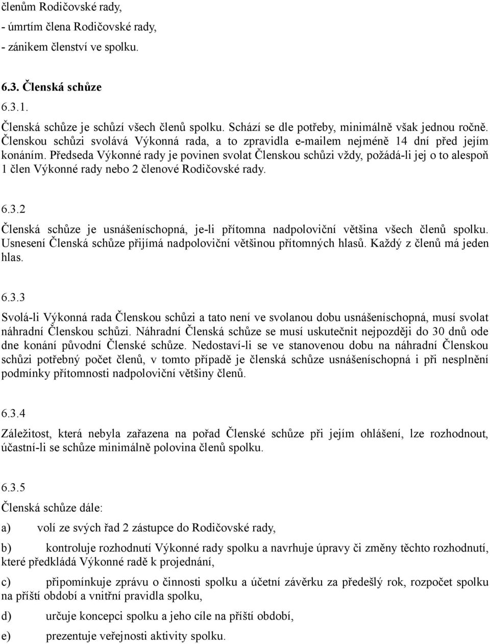 Předseda Výkonné rady je povinen svolat Členskou schůzi vždy, požádá-li jej o to alespoň 1 člen Výkonné rady nebo 2 členové Rodičovské rady. 6.3.