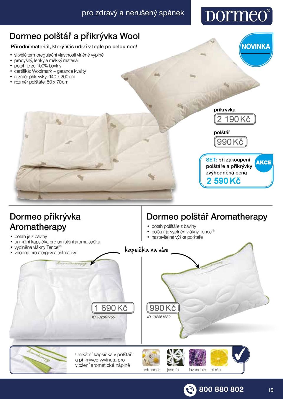 přikrývka 2 190 Kč polštář 990 Kč set: při zakoupení polštáře a přikrývky zvýhodněná cena 2 590 Kč Dormeo přikrývka Aromatherapy potah je z bavlny unikátní kapsička pro umístění aroma sáčku vyplněna