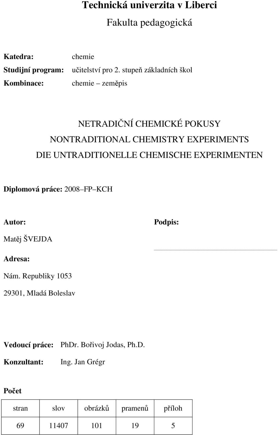 CHEMISCHE EXPERIMENTEN Diplomová práce: 2008 FP KCH Autor: Podpis: Matěj ŠVEJDA Adresa: Nám.