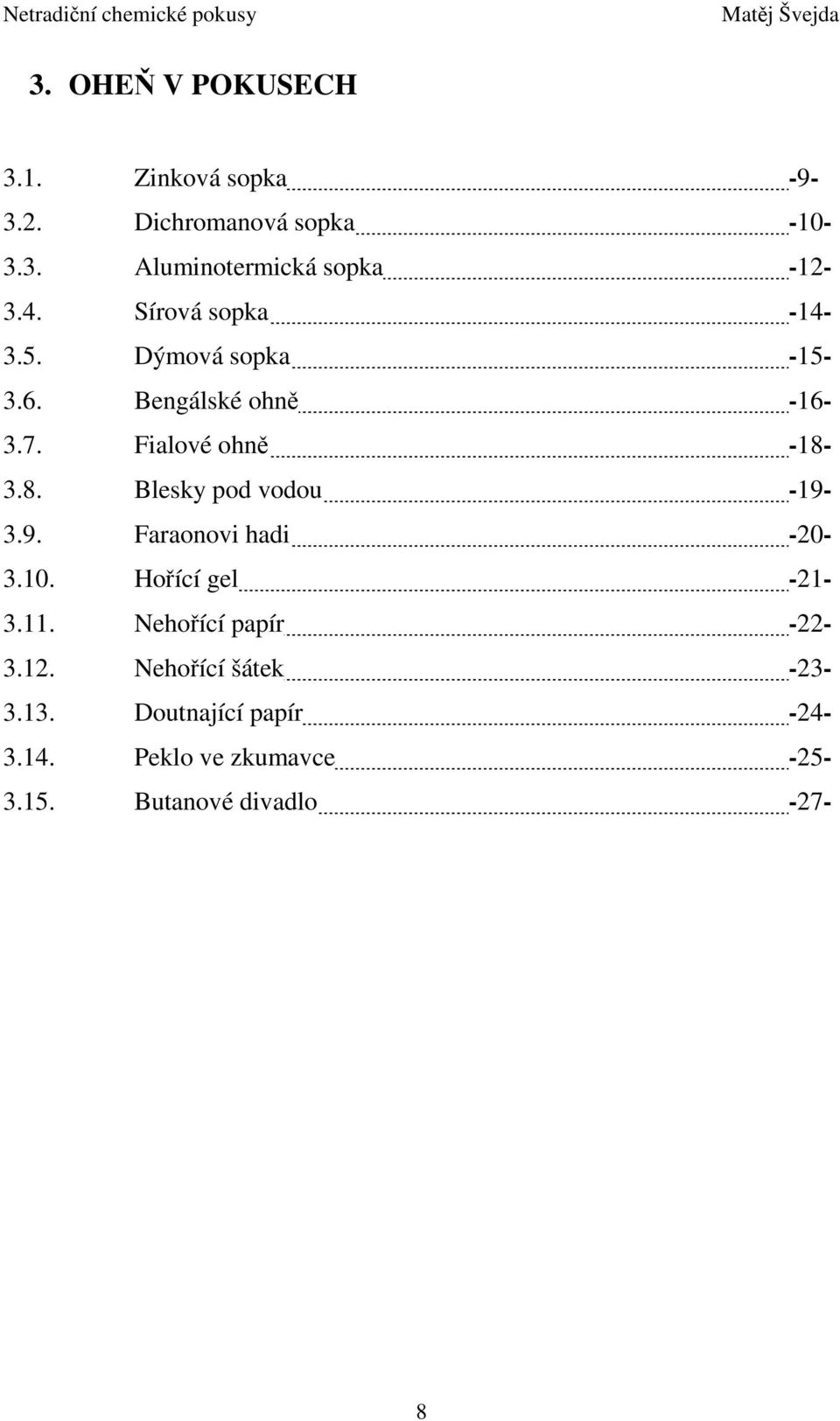 3.8. Blesky pod vodou -19-3.9. Faraonovi hadi -20-3.10. Hořící gel -21-3.11. Nehořící papír -22-3.