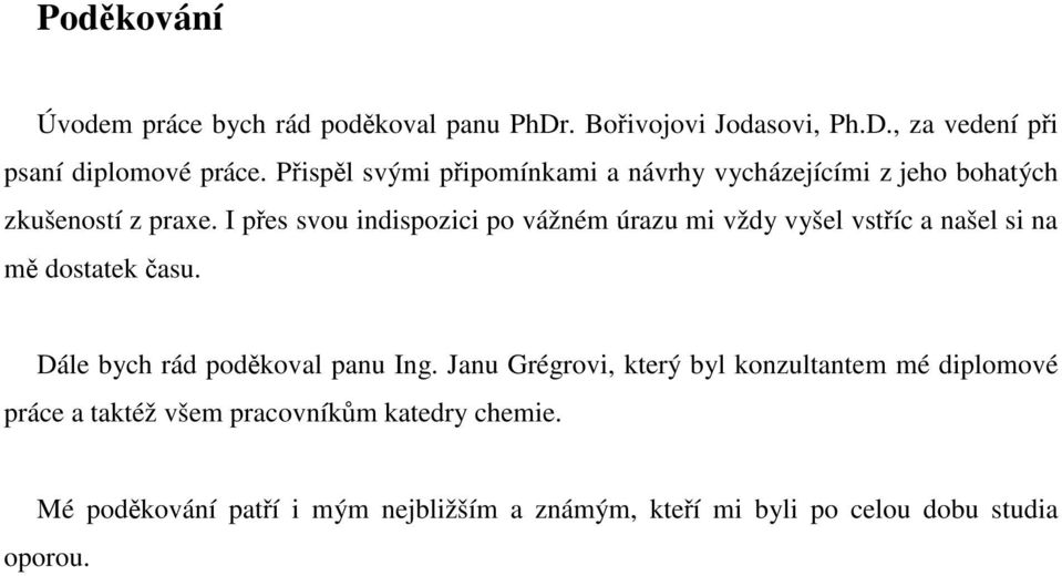 I přes svou indispozici po vážném úrazu mi vždy vyšel vstříc a našel si na mě dostatek času. Dále bych rád poděkoval panu Ing.