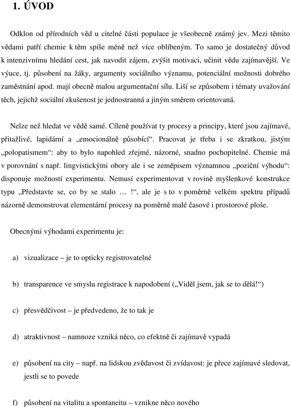 působení na žáky, argumenty sociálního významu, potenciální možnosti dobrého zaměstnání apod. mají obecně malou argumentační sílu.