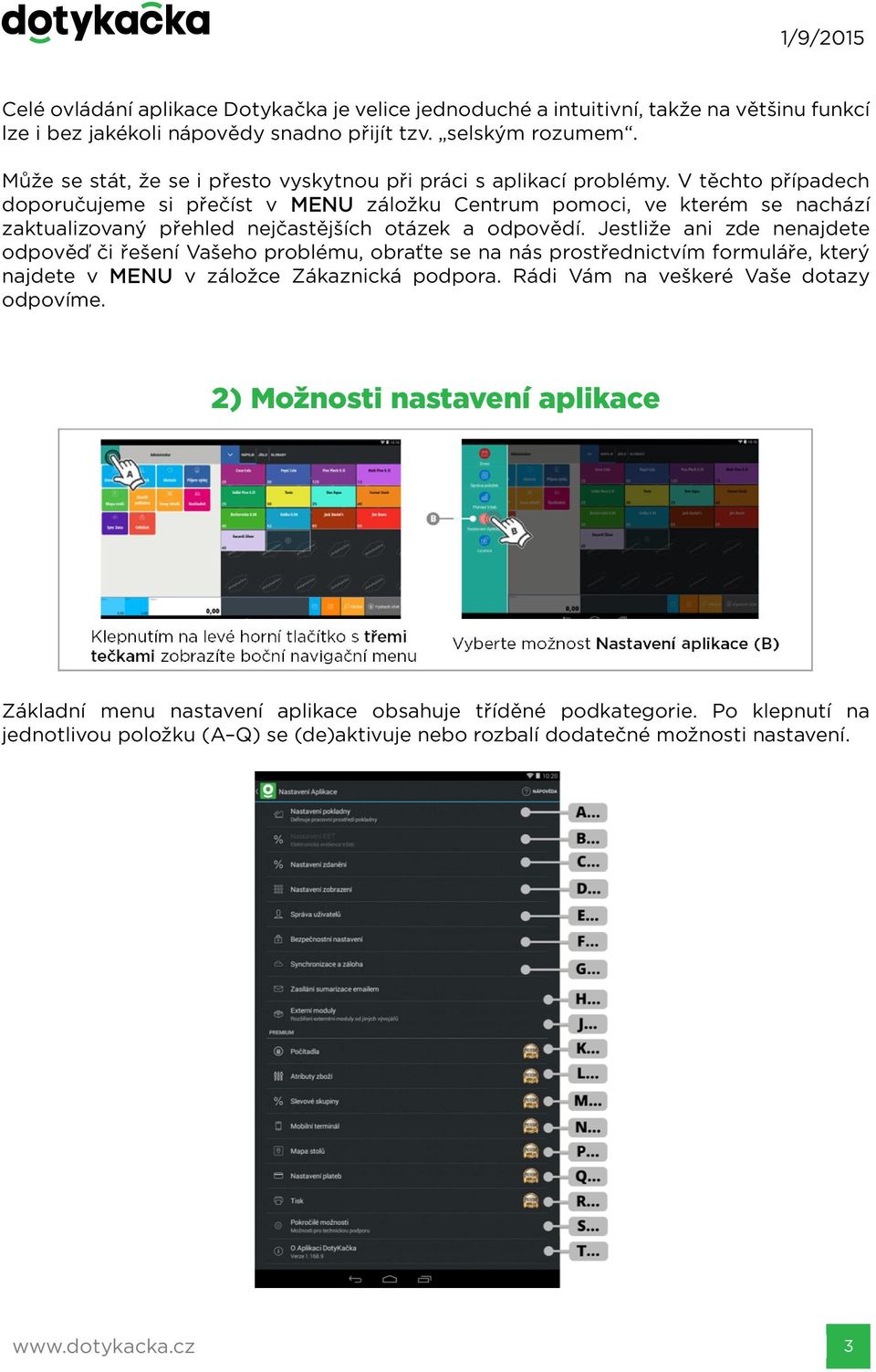 V těchto případech doporučujeme si přečíst v MENU záložku Centrum pomoci, ve kterém se nachází zaktualizovaný přehled nejčastějších otázek a odpovědí.