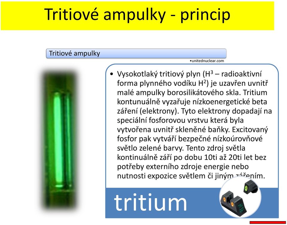 Tritium kontunuálně vyzařuje nízkoenergetické beta záření (elektrony).