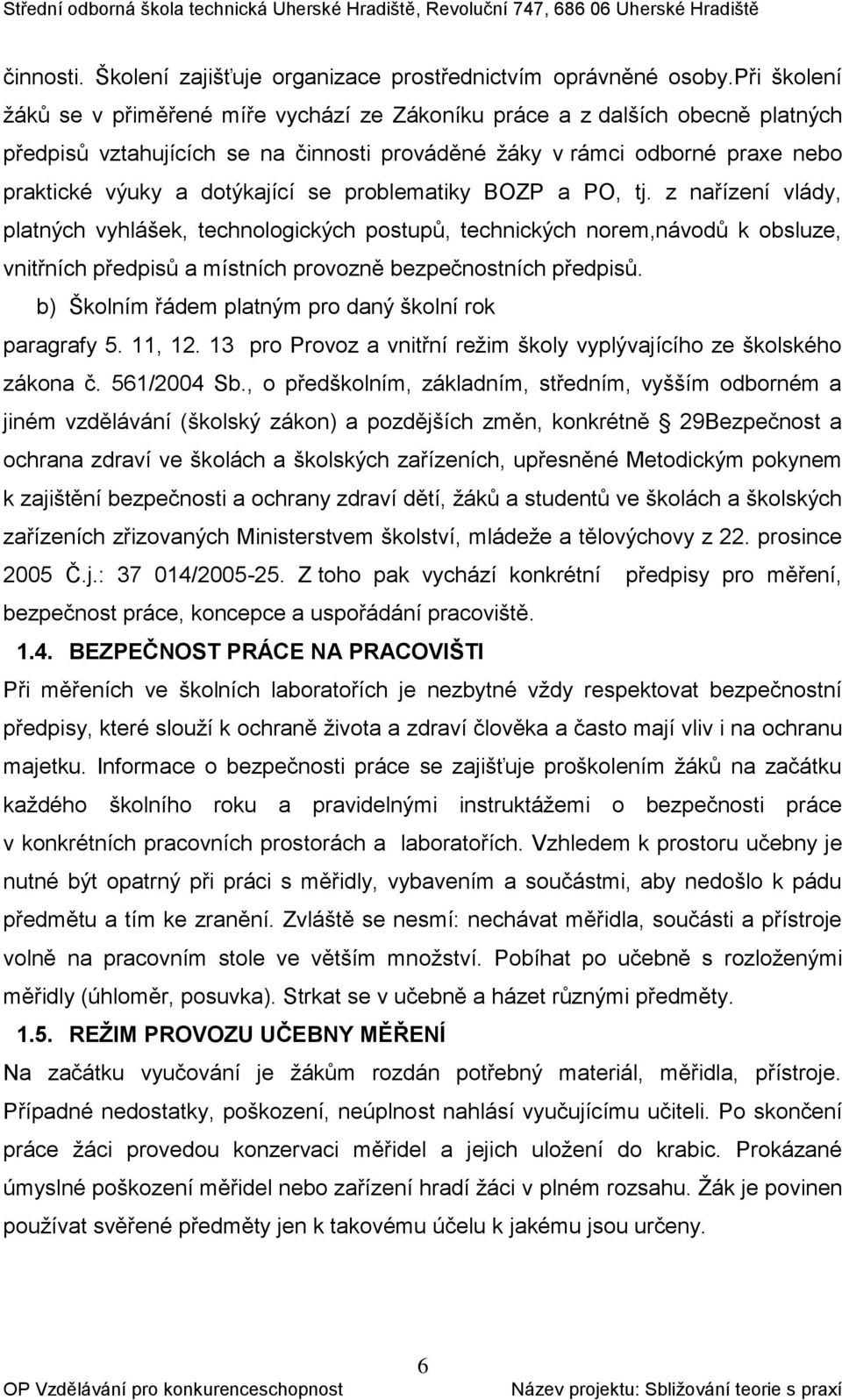 se problematiky BOZP a PO, tj. z nařízení vlády, platných vyhlášek, technologických postupů, technických norem,návodů k obsluze, vnitřních předpisů a místních provozně bezpečnostních předpisů.