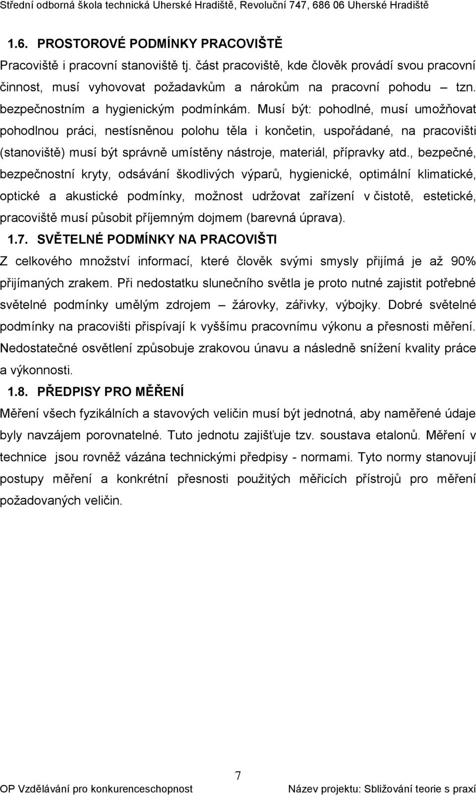 Musí být: pohodlné, musí umožňovat pohodlnou práci, nestísněnou polohu těla i končetin, uspořádané, na pracovišti (stanoviště) musí být správně umístěny nástroje, materiál, přípravky atd.