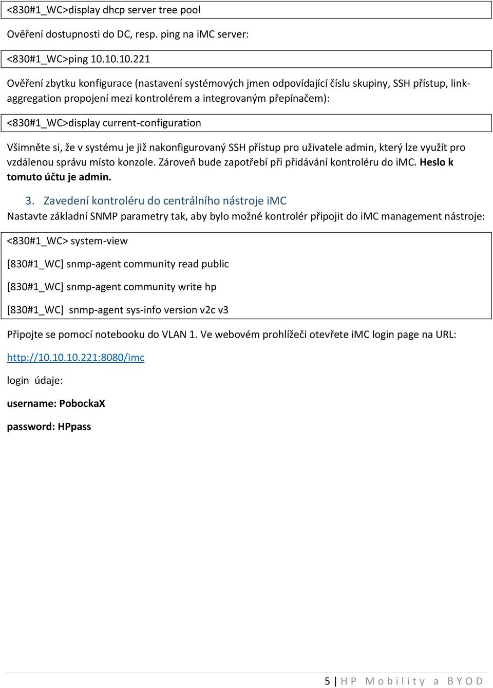 current-configuration Všimněte si, že v systému je již nakonfigurovaný SSH přístup pro uživatele admin, který lze využít pro vzdálenou správu místo konzole.