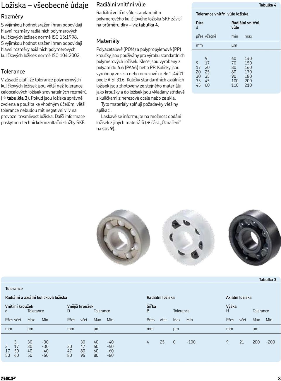 Tolerance V zásadě platí, že tolerance polymerových kuličkových ložisek jsou větší než tolerance celoocelových ložisek srovnatelných rozměrů (d tabulkla 3).