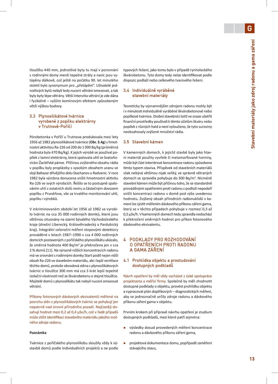 ) se d m = t, u vnitřní stěny je d m = t/2 a u vnější stěny se d m volí podle tlakového rozdílu mezi oběma stranami stěny v intervalu t/2 d m t [m], t je celková tloušťka povrchové úpravy nebo stěny