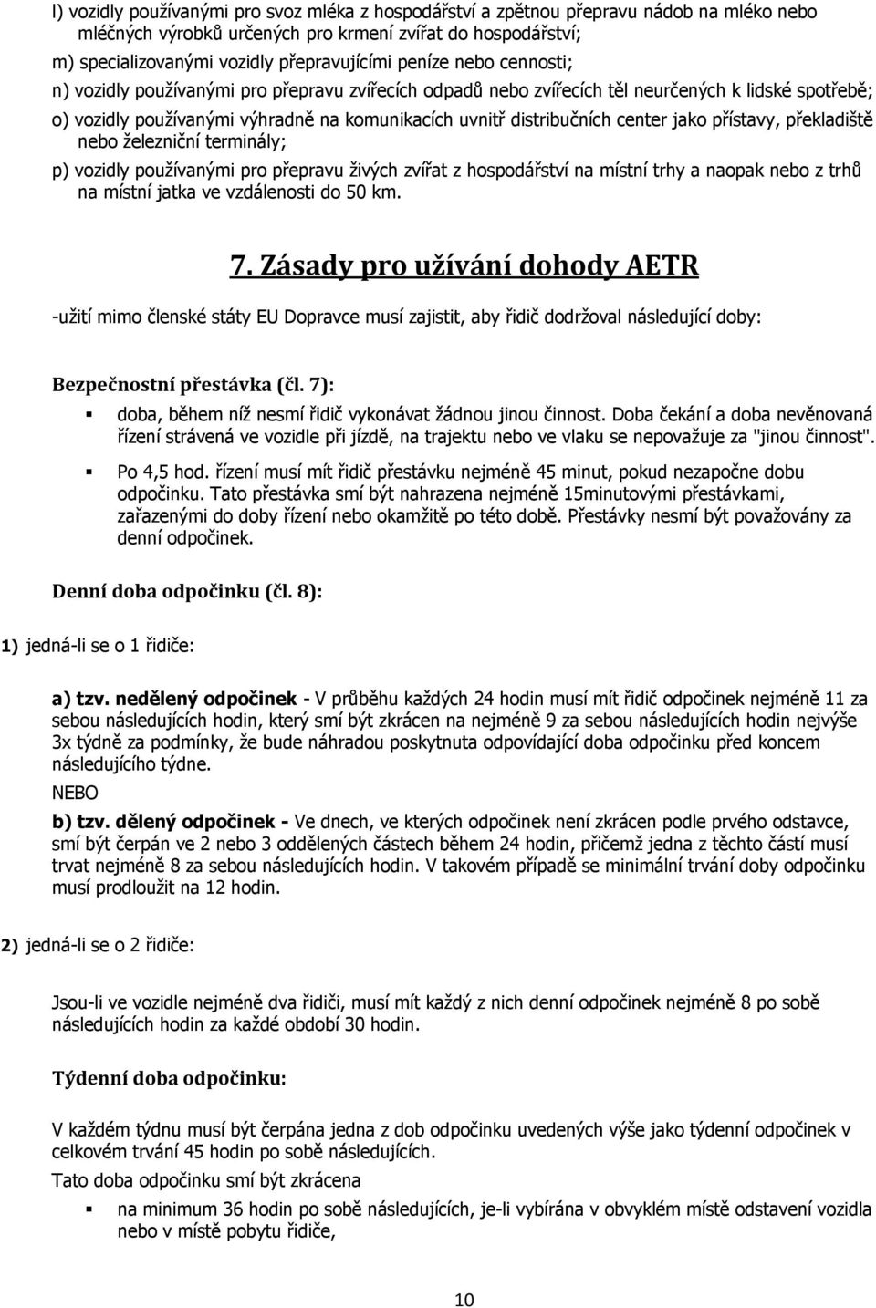 jako přístavy, překladiště nebo železniční terminály; p) vozidly používanými pro přepravu živých zvířat z hospodářství na místní trhy a naopak nebo z trhů na místní jatka ve vzdálenosti do 50 km. 7.