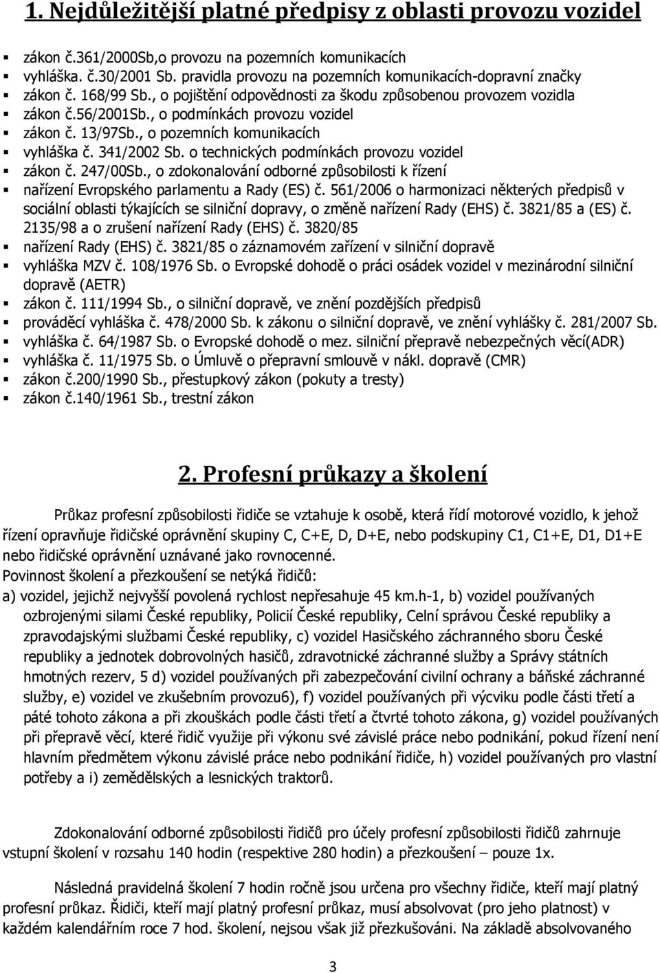 13/97Sb., o pozemních komunikacích vyhláška č. 341/2002 Sb. o technických podmínkách provozu vozidel zákon č. 247/00Sb.