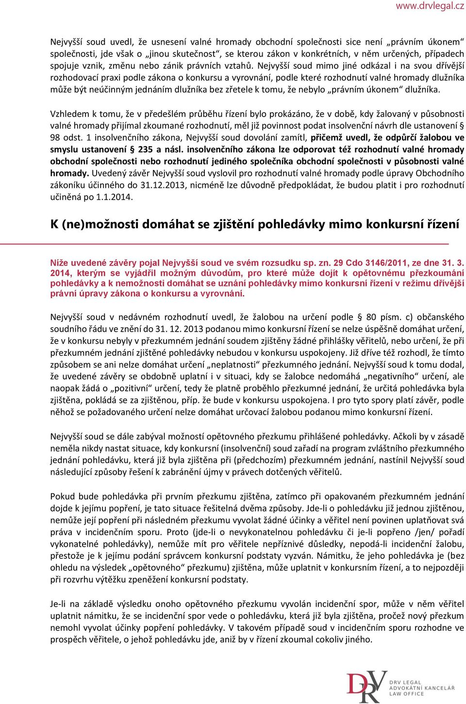 Nejvyšší soud mimo jiné odkázal i na svou dřívější rozhodovací praxi podle zákona o konkursu a vyrovnání, podle které rozhodnutí valné hromady dlužníka může být neúčinným jednáním dlužníka bez