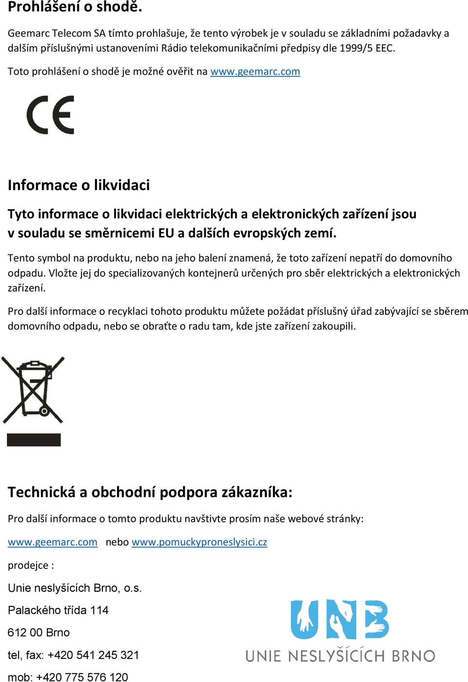 com Informace o likvidaci Tyto informace o likvidaci elektrických a elektronických zařízení jsou v souladu se směrnicemi EU a dalších evropských zemí.