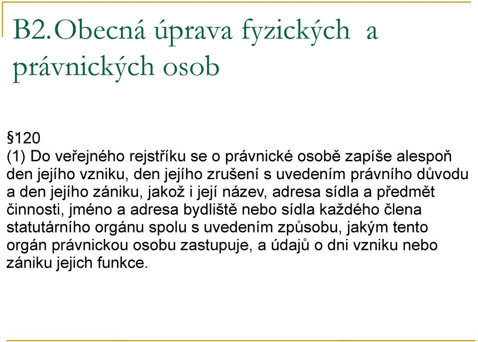 uvedením právního důvodu a den jejího zániku, jakož i její název, adresa sídla a předmět činnosti, jméno a