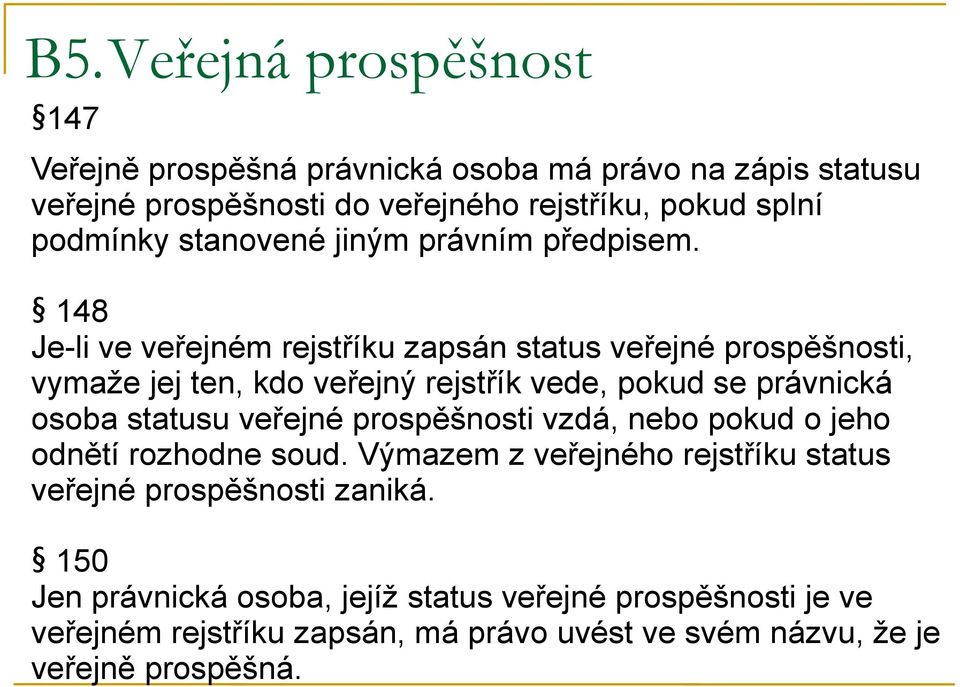 148 Je-li ve veřejném rejstříku zapsán status veřejné prospěšnosti, vymaže jej ten, kdo veřejný rejstřík vede, pokud se právnická osoba statusu veřejné