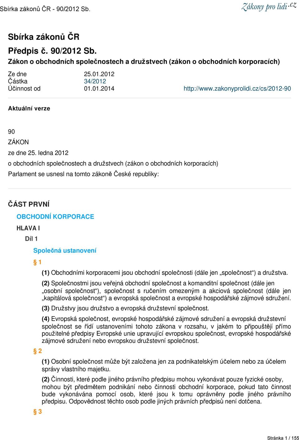 ledna 2012 o obchodních společnostech a družstvech (zákon o obchodních korporacích) Parlament se usnesl na tomto zákoně České republiky: ČÁST PRVNÍ OBCHODNÍ KORPORACE HLAVA I Díl 1 Společná