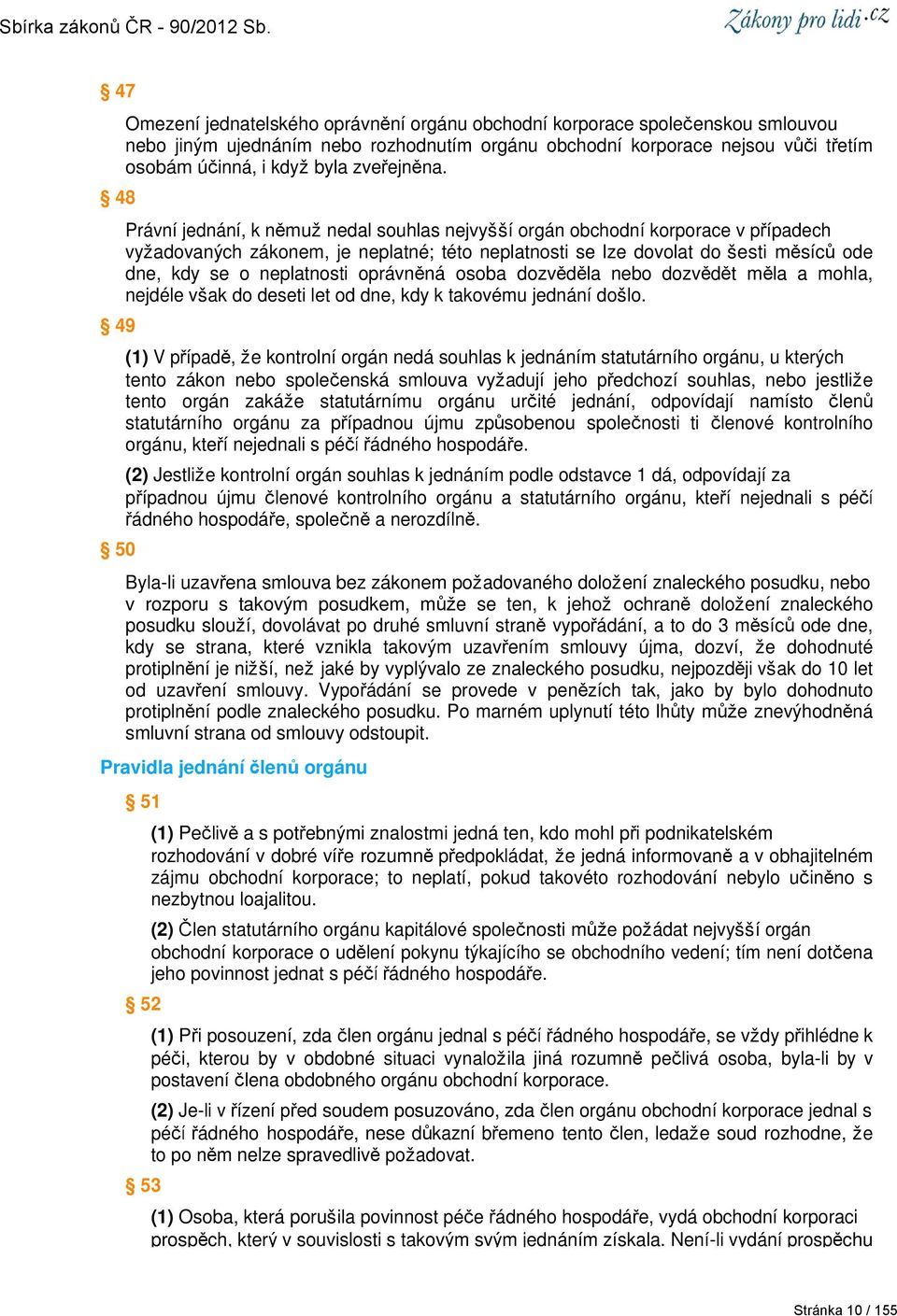 Právní jednání, k němuž nedal souhlas nejvyšší orgán obchodní korporace v případech vyžadovaných zákonem, je neplatné; této neplatnosti se lze dovolat do šesti měsíců ode dne, kdy se o neplatnosti