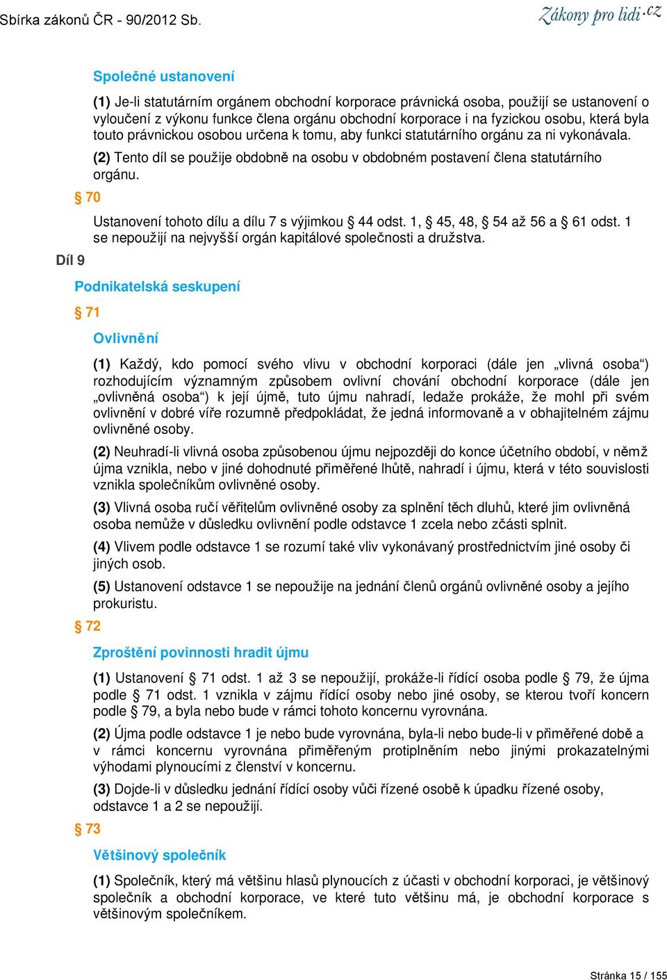 Ustanovení tohoto dílu a dílu 7 s výjimkou 44 odst. 1, 45, 48, 54 až 56 a 61 odst. 1 se nepoužijí na nejvyšší orgán kapitálové společnosti a družstva.