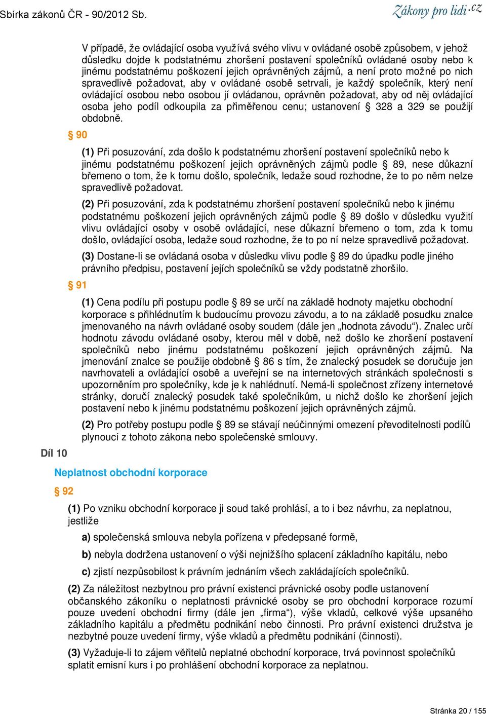 oprávněn požadovat, aby od něj ovládající osoba jeho podíl odkoupila za přiměřenou cenu; ustanovení 328 a 329 se použijí obdobně.