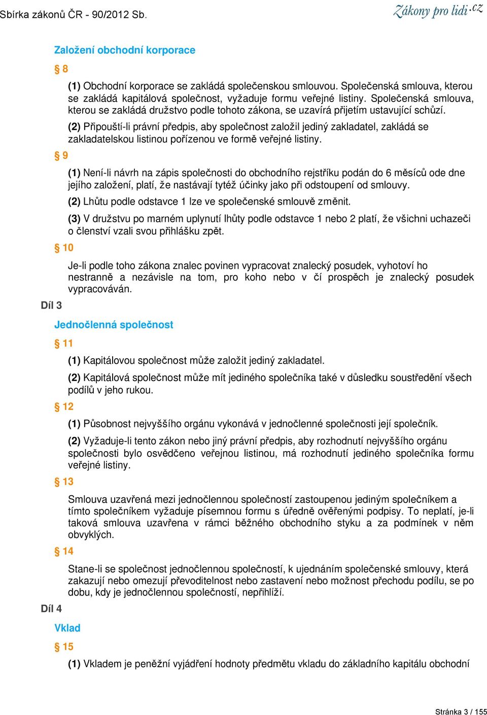 (2) Připouští-li právní předpis, aby společnost založil jediný zakladatel, zakládá se zakladatelskou listinou pořízenou ve formě veřejné listiny.