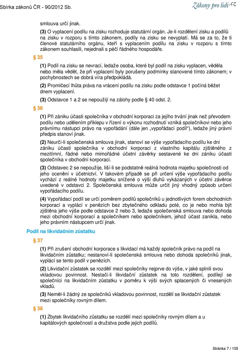 (1) Podíl na zisku se nevrací, ledaže osoba, které byl podíl na zisku vyplacen, věděla nebo měla vědět, že při vyplacení byly porušeny podmínky stanovené tímto zákonem; v pochybnostech se dobrá víra