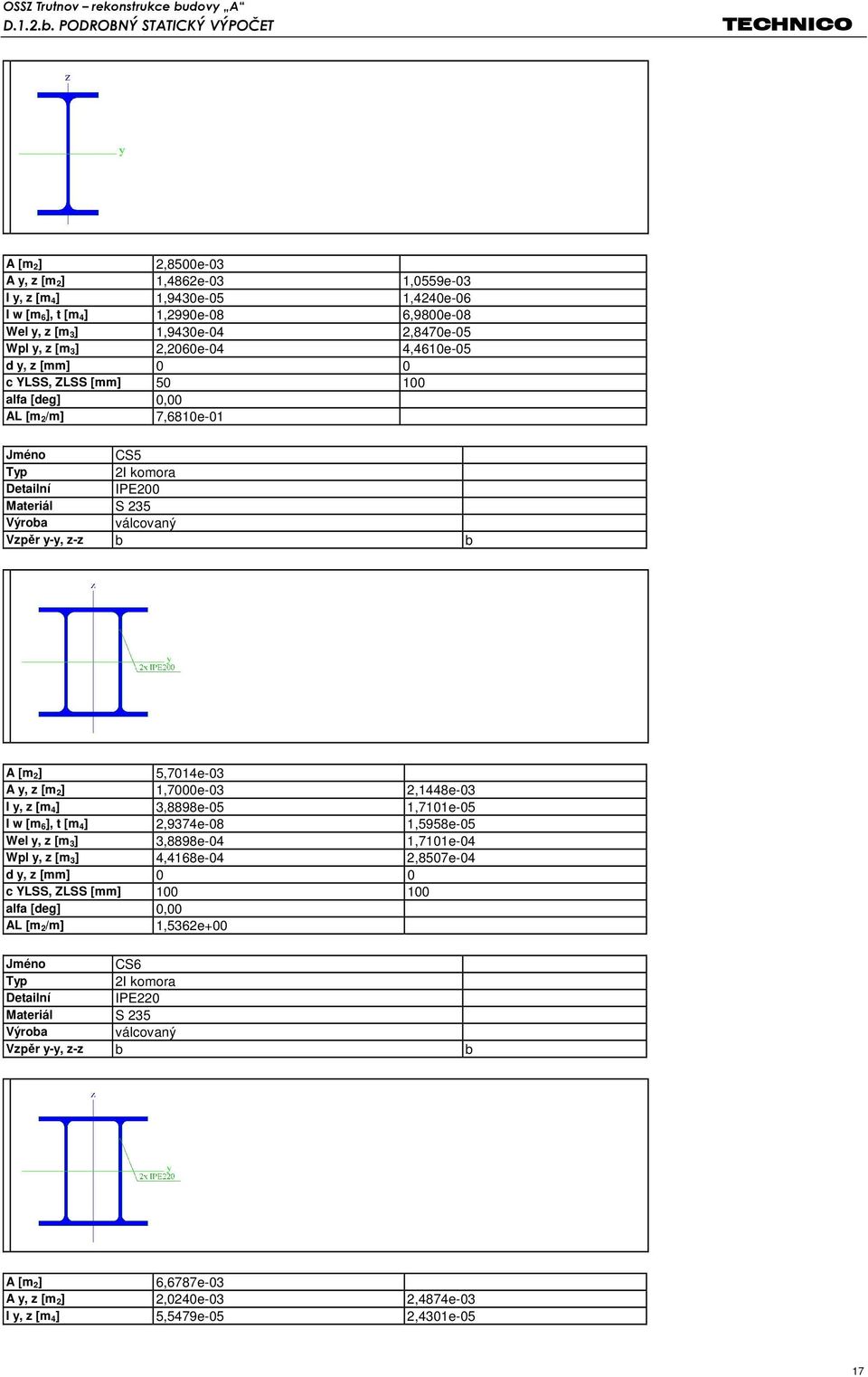 A y, z [m 2] 1,7000e-03 2,1448e-03 I y, z [m 4] 3,8898e-05 1,7101e-05 I w [m 6], t [m 4] 2,9374e-08 1,5958e-05 Wel y, z [m 3] 3,8898e-04 1,7101e-04 Wpl y, z [m 3] 4,4168e-04 2,8507e-04 d y, z [mm] 0