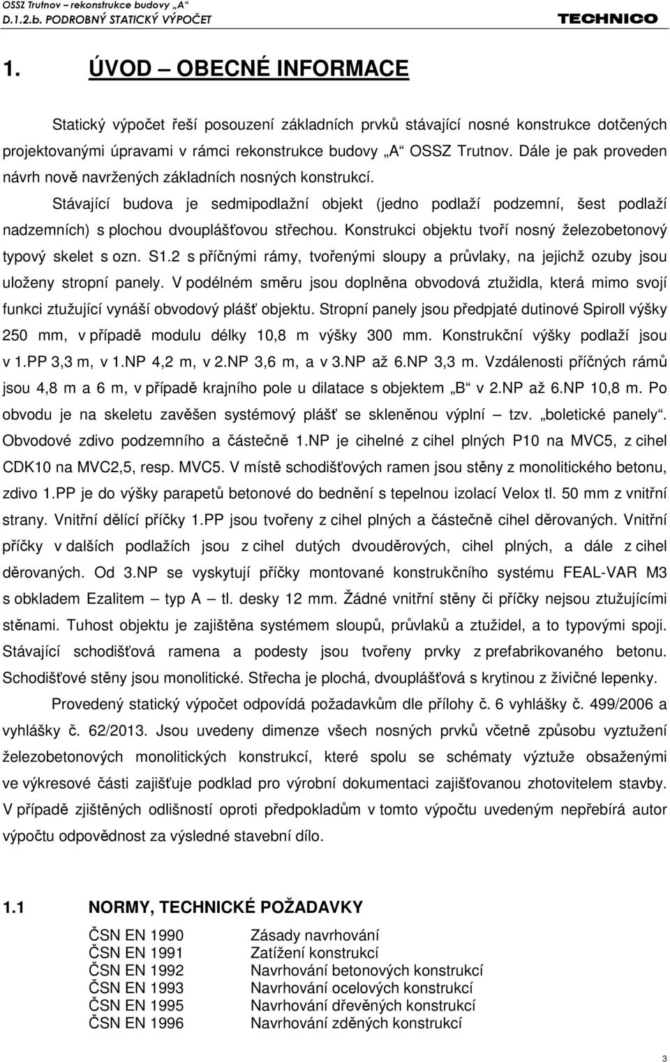 Konstrukci objektu tvoří nosný železobetonový typový skelet s ozn. S1.2 s příčnými rámy, tvořenými sloupy a průvlaky, na jejichž ozuby jsou uloženy stropní panely.