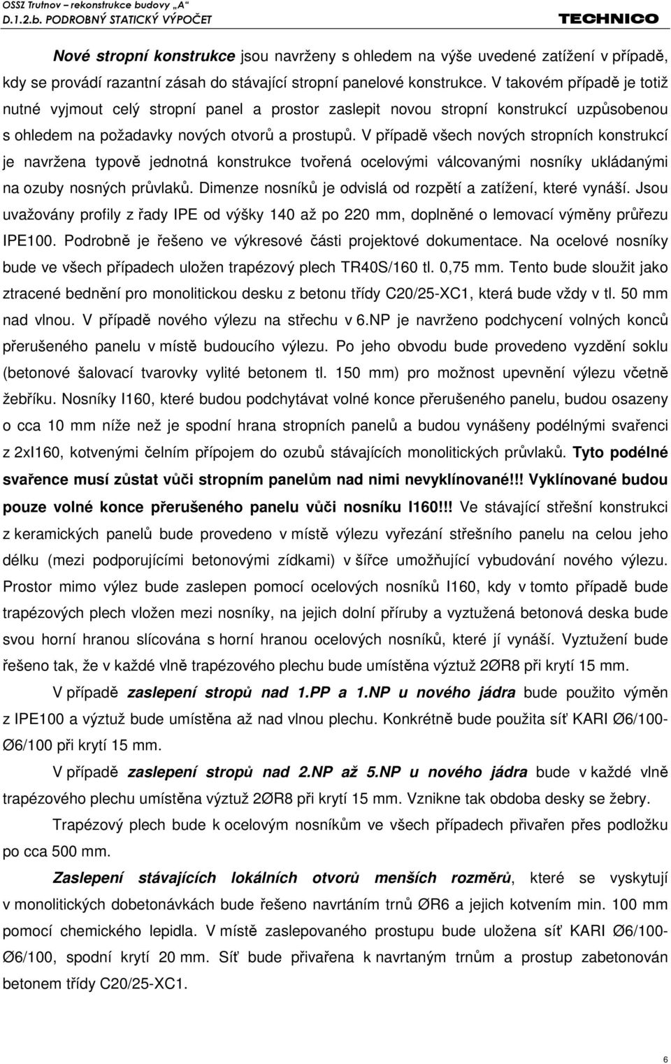 V případě všech nových stropních konstrukcí je navržena typově jednotná konstrukce tvořená ocelovými válcovanými nosníky ukládanými na ozuby nosných průvlaků.