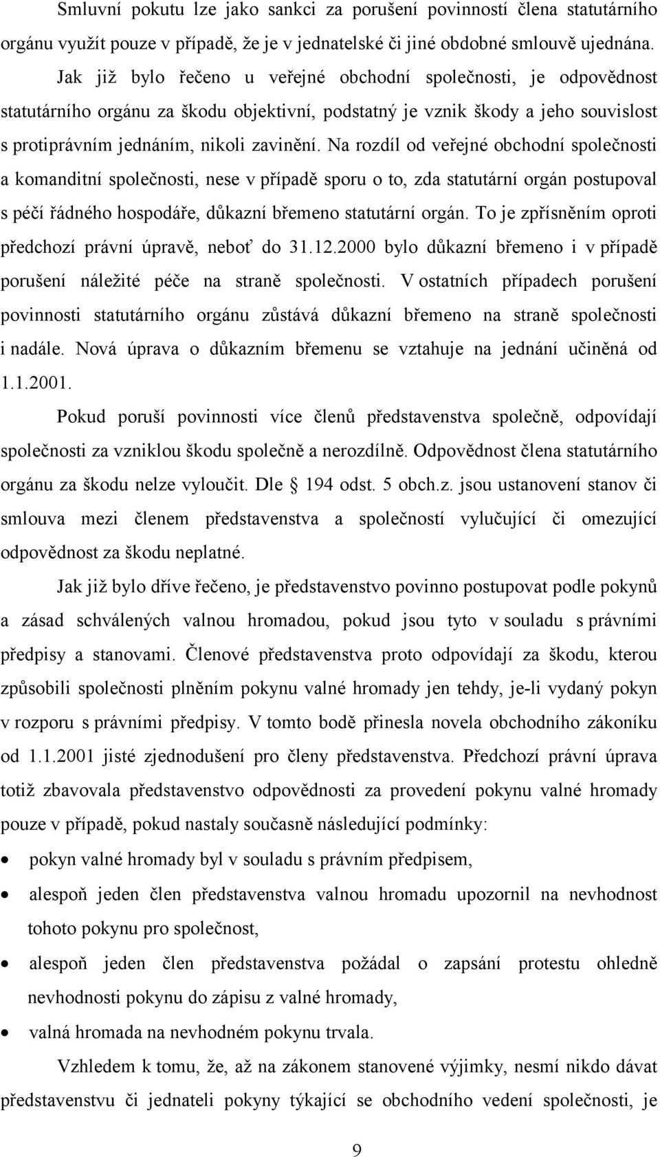 Na rozdíl od veřejné obchodní společnosti a komanditní společnosti, nese v případě sporu o to, zda statutární orgán postupoval s péčí řádného hospodáře, důkazní břemeno statutární orgán.