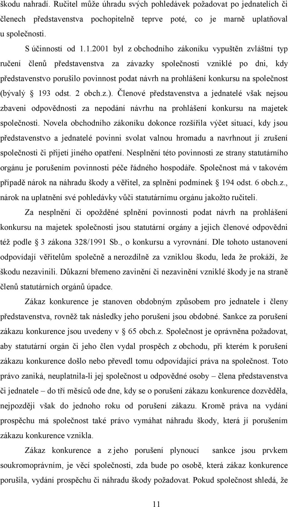 společnost (bývalý 193 odst. 2 obch.z.). Členové představenstva a jednatelé však nejsou zbaveni odpovědnosti za nepodání návrhu na prohlášení konkursu na majetek společnosti.