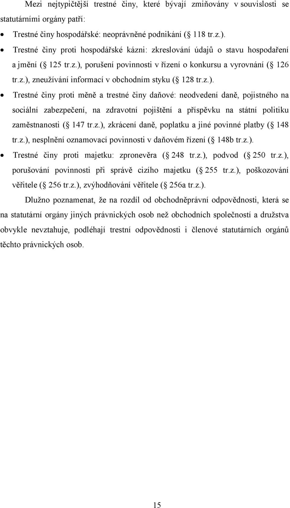 z.). Trestné činy proti měně a trestné činy daňové: neodvedení daně, pojistného na sociální zabezpečení, na zdravotní pojištění a příspěvku na státní politiku zaměstnanosti ( 147 tr.z.), zkrácení daně, poplatku a jiné povinné platby ( 148 tr.