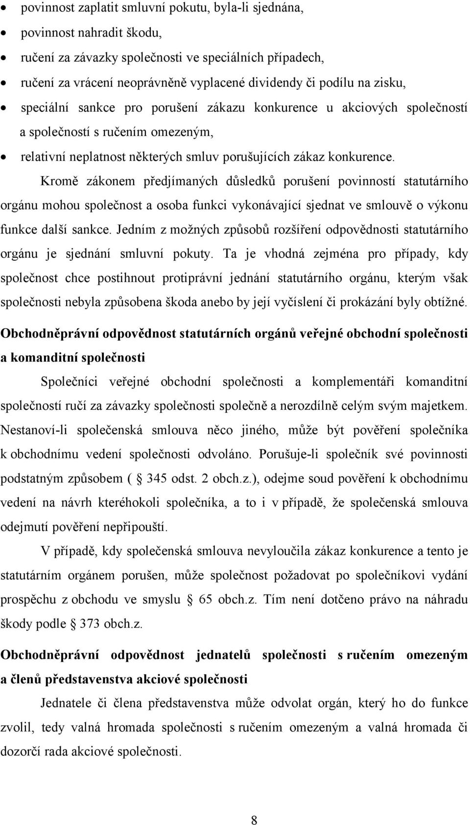 Kromě zákonem předjímaných důsledků porušení povinností statutárního orgánu mohou společnost a osoba funkci vykonávající sjednat ve smlouvě o výkonu funkce další sankce.