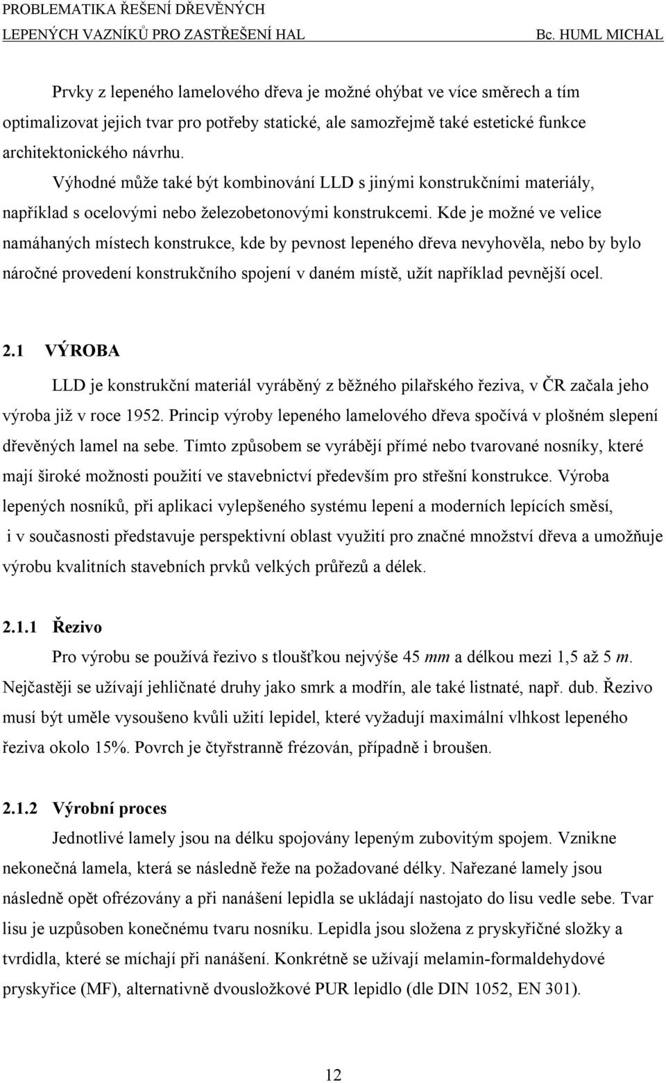 Ke je možné ve velice namáhaných místech onstruce, e by pevnost lepeného řeva nevyhověla, nebo by bylo náročné proveení onstručního spojení v aném místě, užít napříla pevnější ocel.