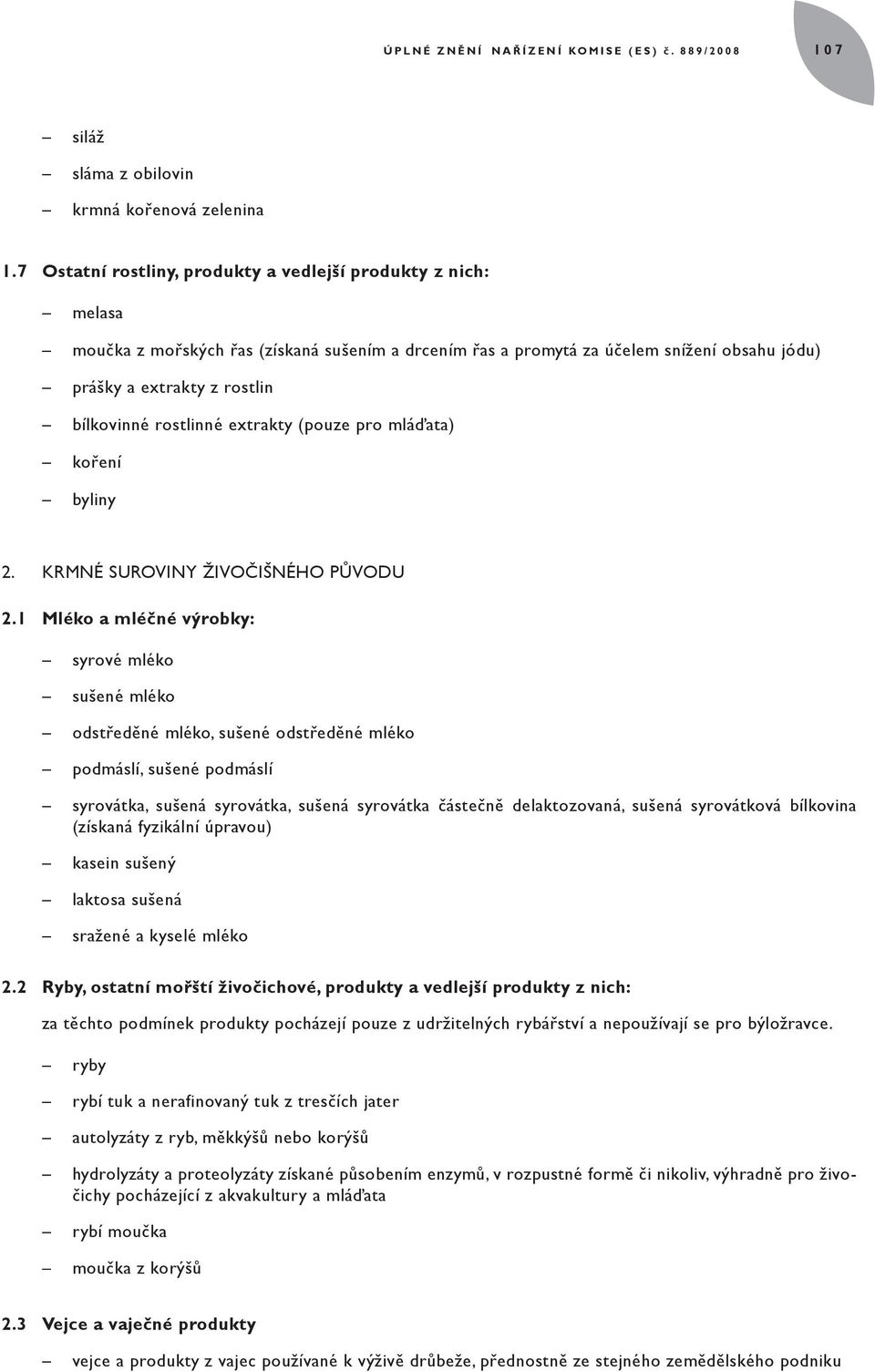 rostlinné extrakty (pouze pro mláďata) koření byliny 2. KRMNÉ SUROVINY ŽIVOČIŠNÉHO PŮVODU 2.