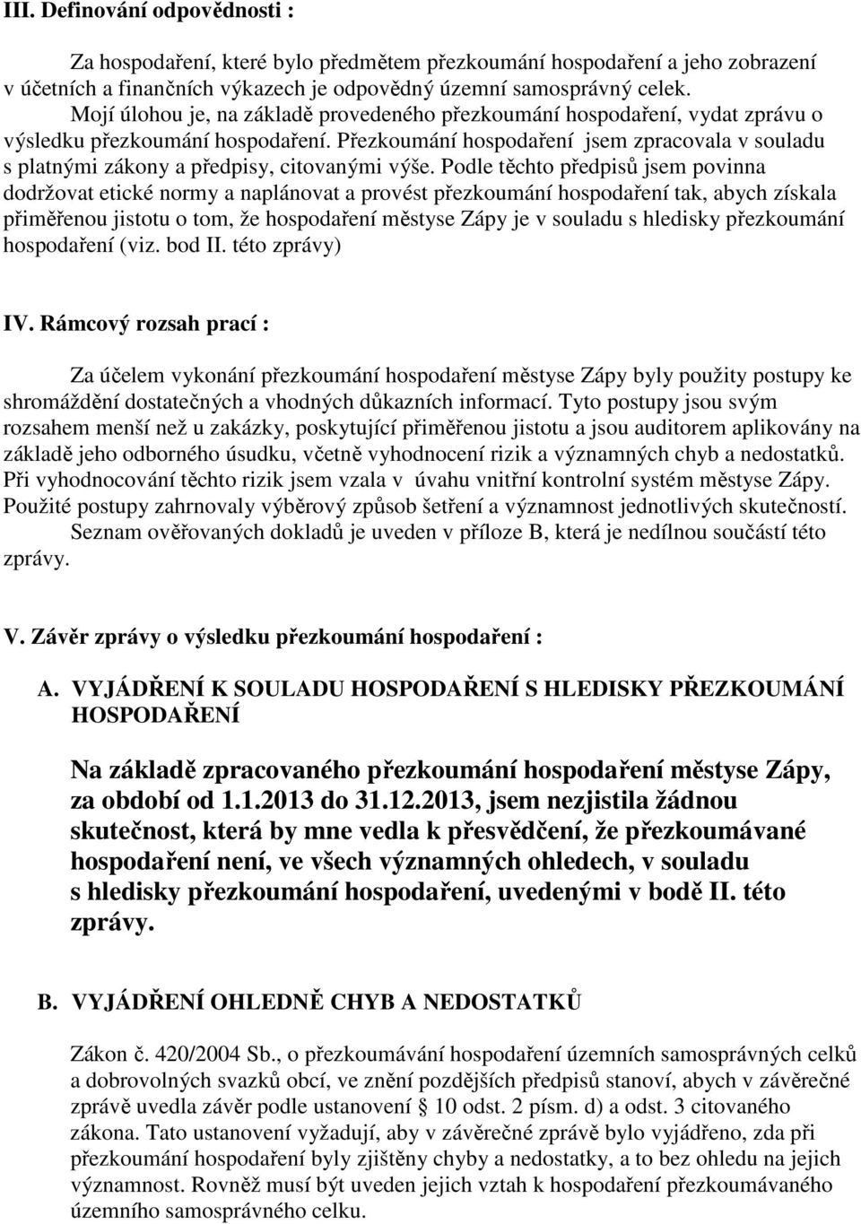 Přezkoumání hospodaření jsem zpracovala v souladu s platnými zákony a předpisy, citovanými výše.