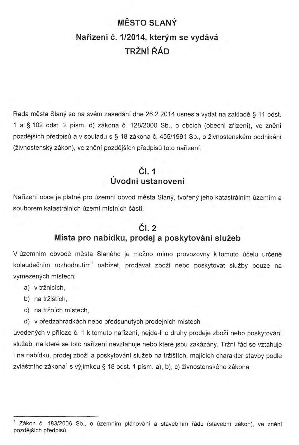 1 Úvodní ustanovení Nařízení obce je platné pro územní obvod města Slaný, tvořený jeho katastrálním územím a souborem katastrálních území místních částí. Čl.